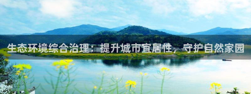 凯发k8国际(中国)官方网站·一触即发：生态环境综合治理：提升城市宜居性，守护自