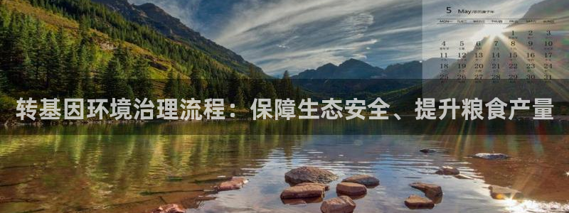凯发k8官网备用网址|转基因环境治理流程：保障生态安全、提升粮食产量